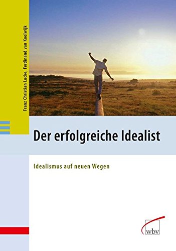 Der erfolgreiche Idealist: Idealismus auf neuen Wegen