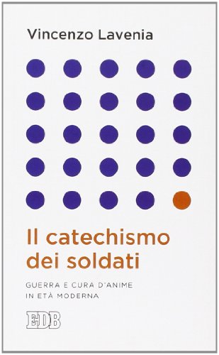 Il catechismo dei soldati. Guerra e cura d'anime in età moderna Il catechismo dei soldati. Guerra e cura d'anime in età moderna