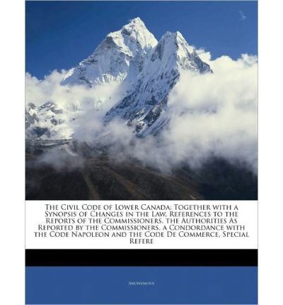 The Civil Code of Lower Canada: Together with a Synopsis of Changes in the Law, References to the Reports of the Commissioners, the Authorities as Reported by the Commissioners, a Condordance with the Code Napoleon and the Code de Commerce, Special Refere (Paperback) - Common gratuit The Civil Code of Lower Canada: Together with a Synopsis of Changes in the Law, References to the Reports of the Commissioners, the Authorities as Reported by the Commissioners, a Condordance with the Code Napoleon and the Code de Commerce, Special Refere (Paperback) - Common gratuit