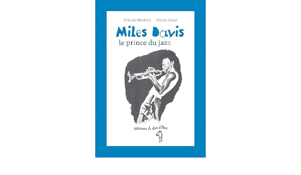 Miles Davis Le Prince Du Jazz Amazon Fr Medioni Franck Soler Tristan Livres