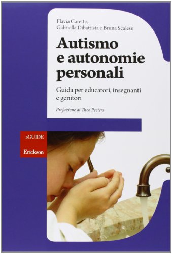 Autismo e autonomie personali. Guida per educatori, insegnanti e genitori Autismo e autonomie personali. Guida per educatori, insegnanti e genitori