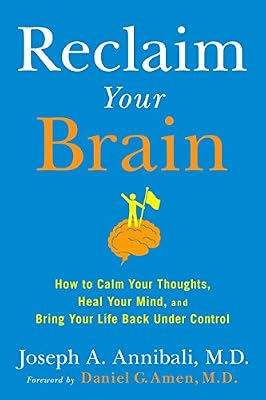 Reclaim Your Brain: How to Calm Your Thoughts, Heal Your Mind, and Bring Your Life Back Under Control