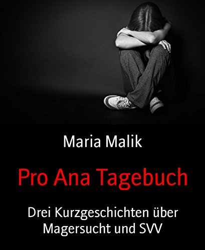 Download Pro Ana Tagebuch: Drei Kurzgeschichten über Magersucht und SVV Download Pro Ana Tagebuch: Drei Kurzgeschichten über Magersucht und SVV
