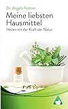 Meine liebsten Hausmittel: Heilen mit der Kraft der Natur by Angela Fetzner