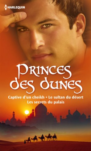 Download Princes des dunes : Captive d'un cheikh - Le sultan du désert - Les secrets du palais (Volume multi thématique)