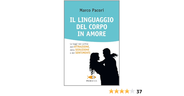 Il Linguaggio Del Corpo In Amore Le Leggi Non Scritte Dell Attrazione Della Seduzione E Dei Sentimenti Amazon It Pacori Marco Libri