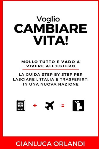 Voglio Cambiare Vita: Mollo tutto e vado a vivere all'estero