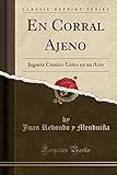  En Corral Ajeno: Juguete Cómico-Lírico en un Acto (Classic Reprint)