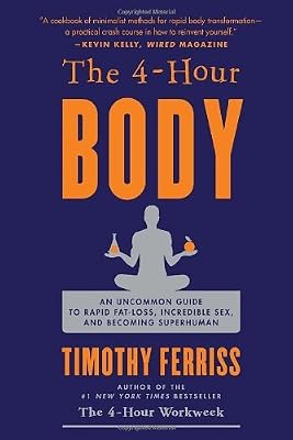 THE 4 HOUR BODY An Uncommon Guide to Rapid Fat Loss, Incredible Sex and Becoming Superhuman