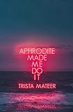 Aphrodite Made Me Do It by