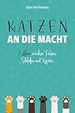 Katzen an die Macht: 7 Leben zwischen Fressen, Schlafen und...