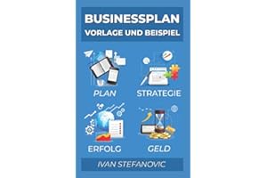 Businessplan Vorlage und Beispiel: Wie Sie einen Businessplan erstellen: Ultimative Schritt für Schritt Anleitung um Banken und Investoren zu überzeugen