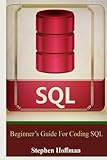 Sql: Beginner's Guide for Coding SQL (sql, database programming, computer programming, how to program, sql for dummies, programming computer, java, ... Coding, CSS, Java, PHP) (Volume 7) by Stephen Hoffman (2015-12-13) by