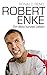 Robert Enke: Ein allzu kurzes Leben by Ronald Reng