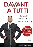 Davanti a tutti: Manuale di public speaking