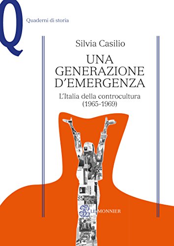 UNA GENERAZIONE D'EMERGENZA. L'ITALIA DELLA CONTROCULTURA (1965-1969) - Edizione digitale (Quaderni di storia) UNA GENERAZIONE D'EMERGENZA. L'ITALIA DELLA CONTROCULTURA (1965-1969) - Edizione digitale (Quaderni di storia)