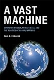 Image de A Vast Machine: Computer Models, Climate Data, and the Politics of Global Warming (Infrastructures)