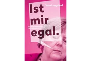 Ist mir egal.: Wie Angela Merkel die CDU und Deutschland ruiniert hat