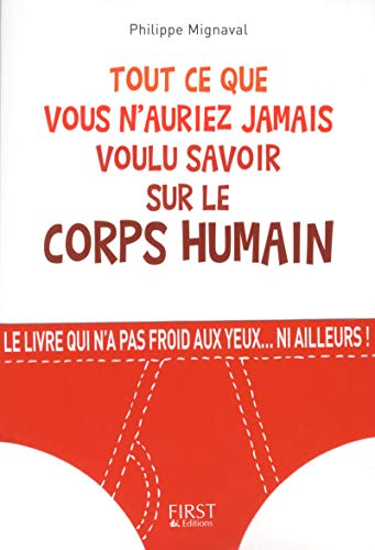 Tout ce que vous n'auriez jamais voulu savoir sur le corps humain Tout ce que vous n'auriez jamais voulu savoir sur le corps humain