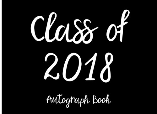 Class of 2018: Autograph Book (Autograph Book for Graduation 2018)