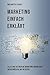 Marketing einfach erklärt: Alles, was Sie über die Marketing Grundlagen wissen müssen: auf 90 Seiten by Max Mittelstaedt