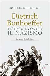 Dietrich Bonhoeffer Testimone Contro Il Nazismo Amazon It Fiorini Roberto Ricca Paolo Libri
