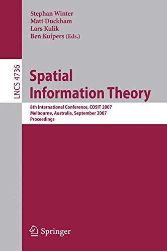 SPATIAL INFORMATION THEORY: 8TH INTERNATIONAL CONFERENCE, COSIT 2007, MELBOURNE, AUSTRALIA, SEPTEMBER 19-23, 2007, PROCEEDINGS: 4736 (Lecture Notes in Computer Science)
