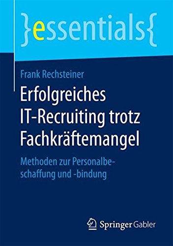 Download Erfolgreiches IT-Recruiting trotz Fachkräftemangel: Methoden zur Personalbeschaffung und -bindung (essentials) Download Erfolgreiches IT-Recruiting trotz Fachkräftemangel: Methoden zur Personalbeschaffung und -bindung (essentials)