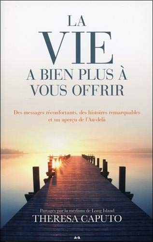 La vie a bien plus à vous offrir - Des messages réconfortants, des histoires remarquables et un aperçu de l'Au-delà La vie a bien plus à vous offrir - Des messages réconfortants, des histoires remarquables et un aperçu de l'Au-delà