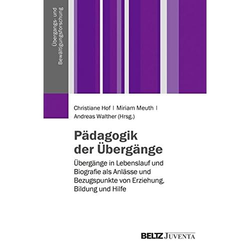 Pädagogik der Übergänge: Übergänge in Lebenslauf und Biografie als Anlässe und Bezugspunkte von Erziehung, Bildung und Hilfe (Übergangs- und Bewältigungsforschung)