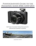 Photographer's Guide to the Panasonic Lumix DMC-Lx10/Lx15: Getting the Most from Panasonic's Advanced Compact Camera by Alexander S. White