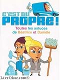 C'est du propre ! : Toutes les astuces de Béatrice et Danièle