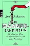 Die Männerbändigerin: Wie ich meinem Mann das Zuhören beibrachte und andere Kunststücke by 