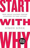 Start with Why: How Great Leaders Inspire Everyone to Take Action by