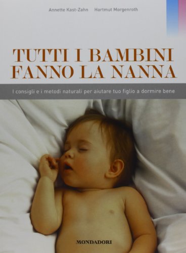 Tutti i bambini fanno la nanna. I consigli e i metodi naturali per aiutare tuo figlio a dormire bene. Ediz. illustrata