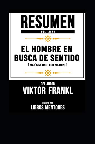 Resumen Del Libro El Hombre En Busca De Sentido (Man’s Search For Meaning) Del Autor Viktor Frankl - Escrito Por Libros Mentores