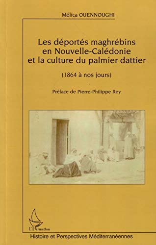 Les déportés maghrébins en Nouvelle-Calédonie et la culture du palmier dattier: (1864 à nos jours) Les déportés maghrébins en Nouvelle-Calédonie et la culture du palmier dattier: (1864 à nos jours)