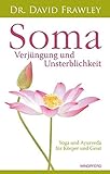 Soma - Verjüngung und Unsterblichkeit. Yoga und Ayurveda für Körper und Geist. by