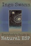 Everybody's Guide to Natural ESP: Unlocking the Extrasensory Power of Your Mind by 