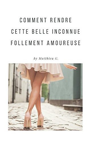 Download Comment rendre cette belle inconnue follement amoureuse: De l'approche à l'amour Download Comment rendre cette belle inconnue follement amoureuse: De l'approche à l'amour