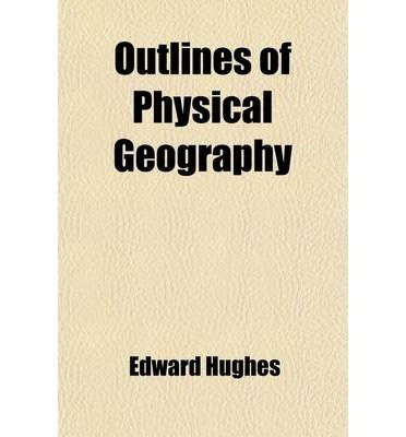 BY Hughes, Edward, Dsc ( Author ) [ OUTLINES OF PHYSICAL GEOGRAPHY; DESCRIPTIVE OF THE INORGANIC MATTER OF THE GLOBE, AND THE DISTRIBUTION OF ORGANIZED BEINGS DESIGNED FOR THE USE OF SCH ] May-2012 [ Paperback ]