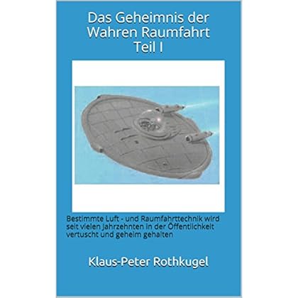[PDF] Download Das Geheimnis der Wahren Raumfahrt Teil I: Bestimmte Luft - und Raumfahrttechnik wird seit vielen Jahrzehnten in der Á–ffentlichkeit vertuscht und geheim gehalten Kostenlos