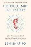 The Right Side of History: How Reason and Moral Purpose Made the West Great by 