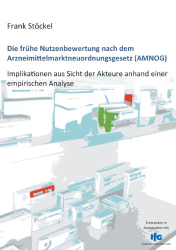 Download Die frühe Nutzenbewertung nach dem Arzneimittelmarktneuordnungsgesetz (AMNOG): Implikationen aus Sicht der Akteure anhand einer empirischen Analyse Download Die frühe Nutzenbewertung nach dem Arzneimittelmarktneuordnungsgesetz (AMNOG): Implikationen aus Sicht der Akteure anhand einer empirischen Analyse