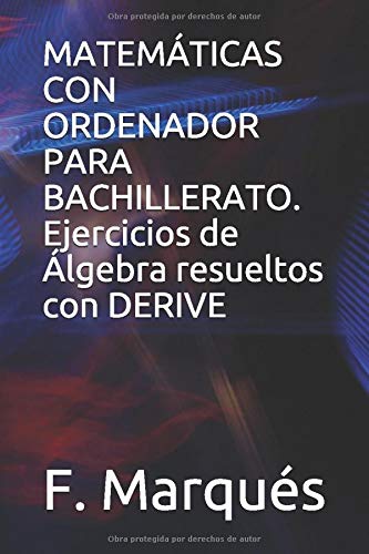 MATEMÁTICAS CON ORDENADOR PARA BACHILLERATO. Ejercicios de Álgebra resueltos con DERIVE
