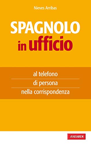 Spagnolo in ufficio: al telefono, di persona, nella corrispondenza Spagnolo in ufficio: al telefono, di persona, nella corrispondenza