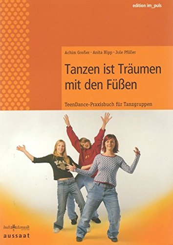 Download Tanzen ist Träumen mit den Füssen TeenDance-Praxisbuch für Tanzgruppen (edition im puls) Download Tanzen ist Träumen mit den Füssen TeenDance-Praxisbuch für Tanzgruppen (edition im puls)