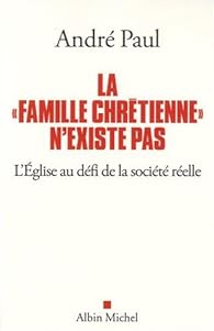 La Famille Chretienne N Existe Pas Andre Paul Babelio