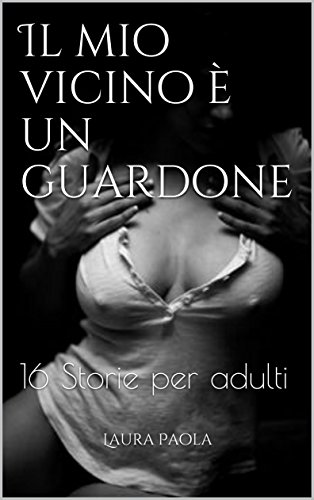Download Il mio vicino è un guardone: 16 Storie per adulti Download Il mio vicino è un guardone: 16 Storie per adulti