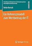 Ein Referenzmodell zum Wertbeitrag der IT (Entwicklung und Management von Informationssystemen und intelligenter Datenauswertung) by Stefan Bartsch